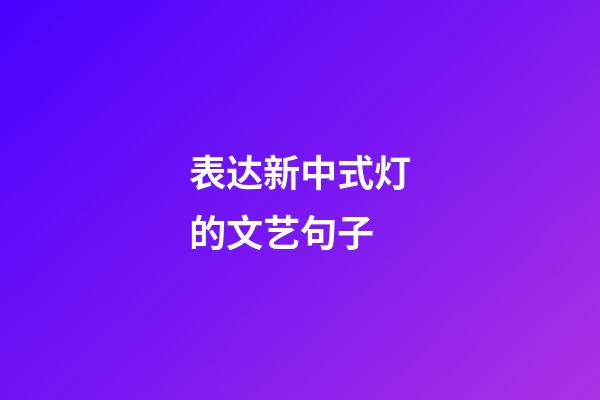 表达新中式灯的文艺句子