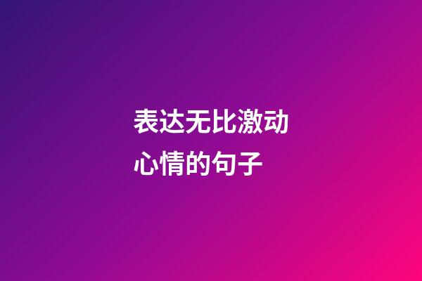 表达无比激动心情的句子