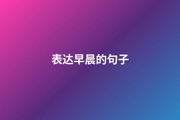 表达早晨的句子