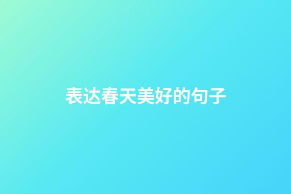 表达春天美好的句子