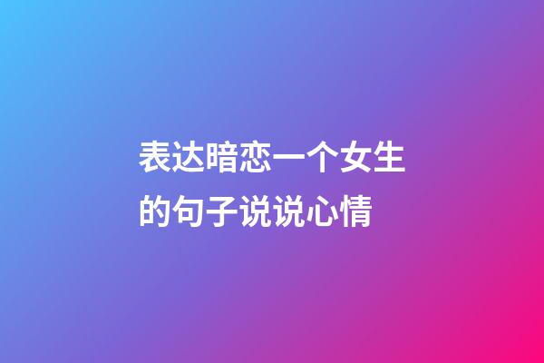 表达暗恋一个女生的句子说说心情