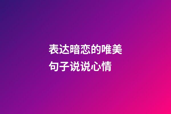 表达暗恋的唯美句子说说心情