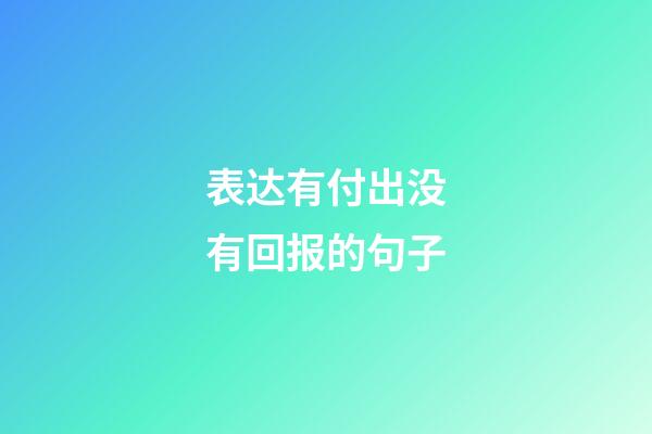 表达有付出没有回报的句子