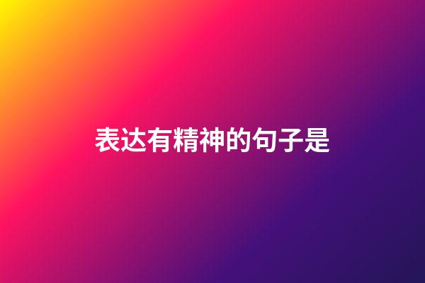 表达有精神的句子是