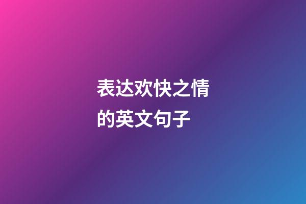 表达欢快之情的英文句子