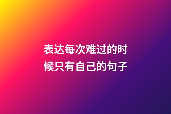 表达每次难过的时候只有自己的句子