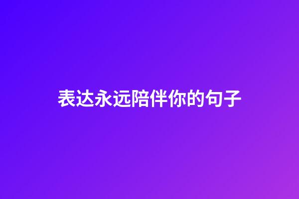 表达永远陪伴你的句子