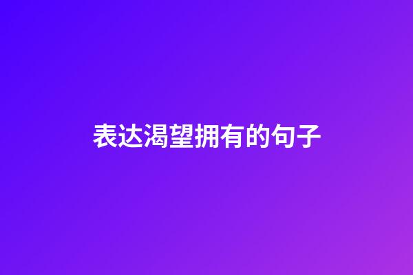 表达渴望拥有的句子