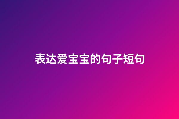 表达爱宝宝的句子短句