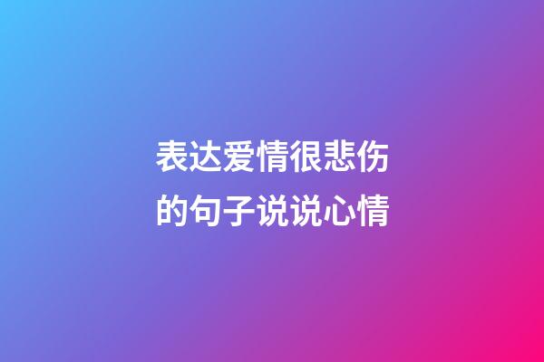 表达爱情很悲伤的句子说说心情