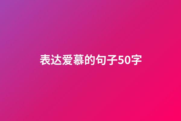 表达爱慕的句子50字