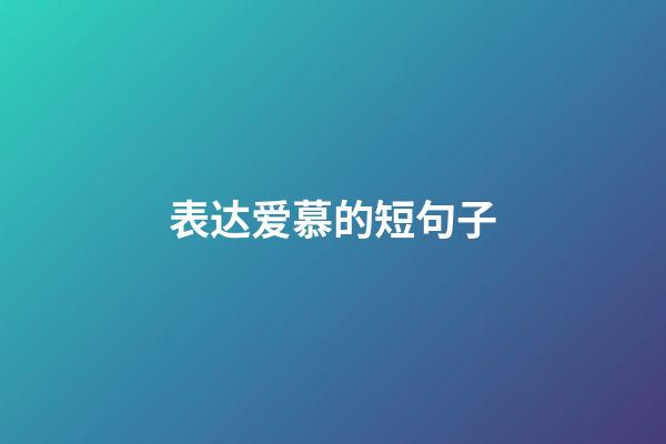 表达爱慕的短句子