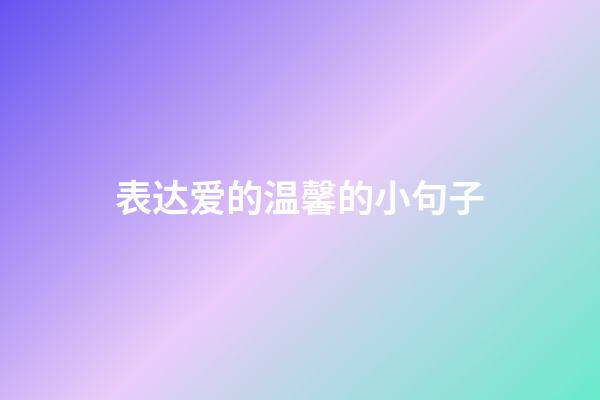 表达爱的温馨的小句子