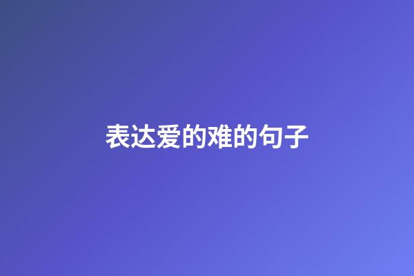 表达爱的难的句子