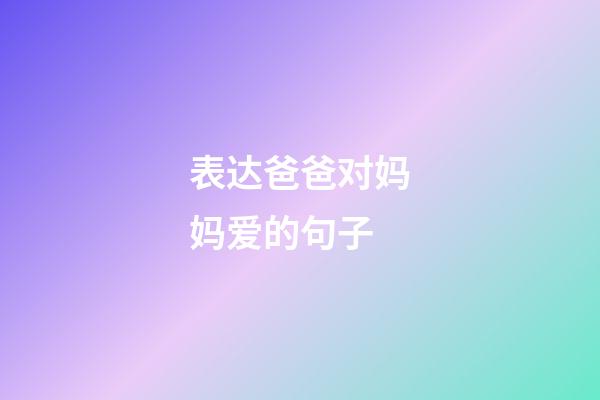 表达爸爸对妈妈爱的句子