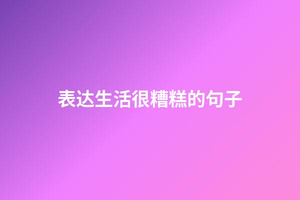 表达生活很糟糕的句子