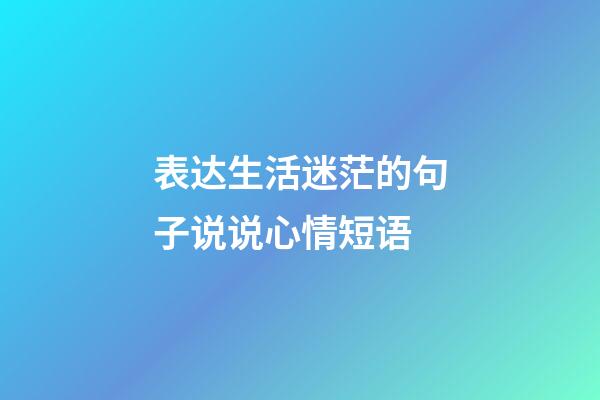 表达生活迷茫的句子说说心情短语