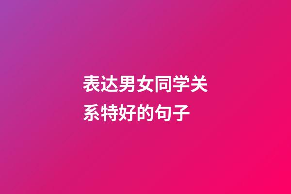 表达男女同学关系特好的句子
