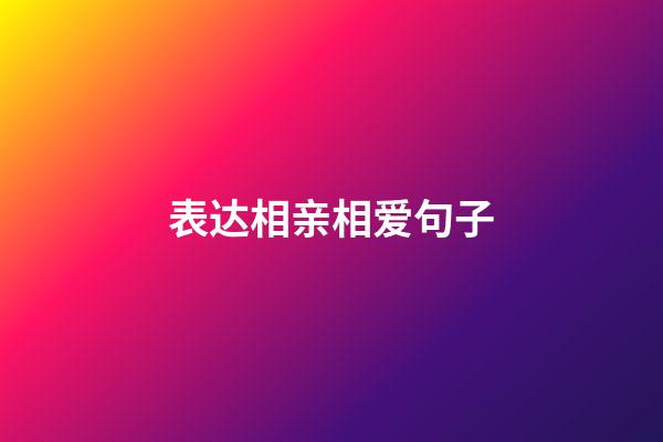表达相亲相爱句子