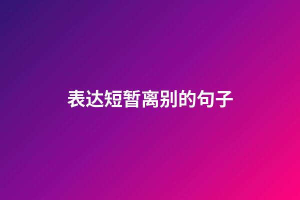 表达短暂离别的句子