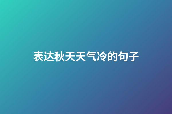 表达秋天天气冷的句子