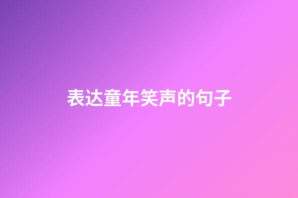 表达童年笑声的句子