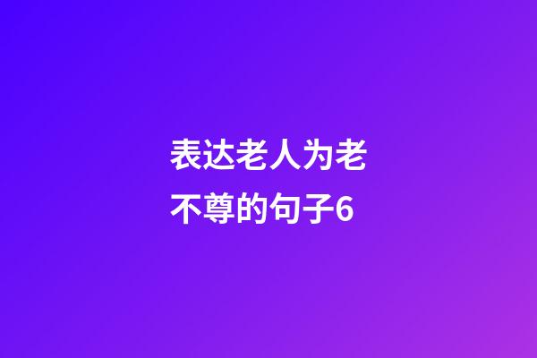 表达老人为老不尊的句子6