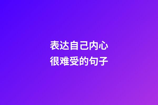 表达自己内心很难受的句子