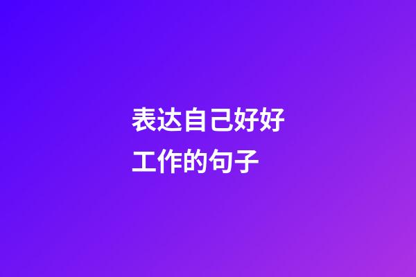 表达自己好好工作的句子