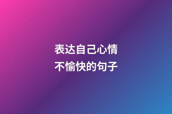 表达自己心情不愉快的句子