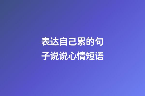 表达自己累的句子说说心情短语