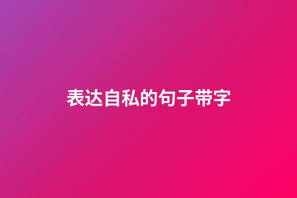 表达自私的句子带字