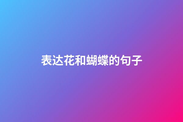 表达花和蝴蝶的句子