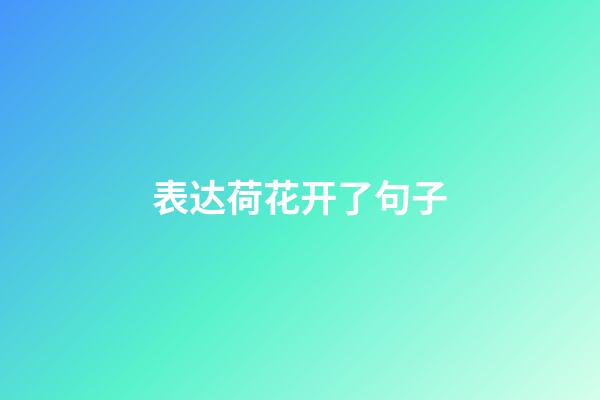 表达荷花开了句子