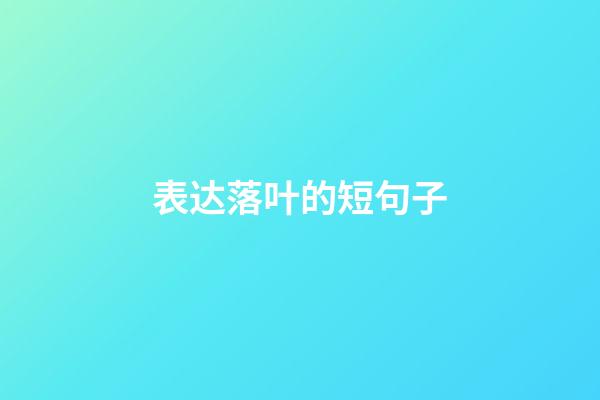 表达落叶的短句子
