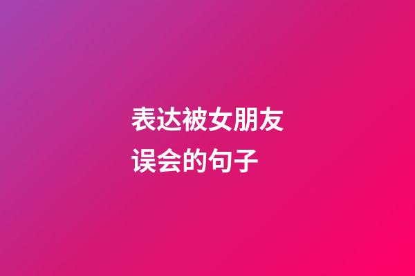 表达被女朋友误会的句子