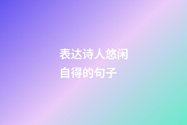 表达诗人悠闲自得的句子