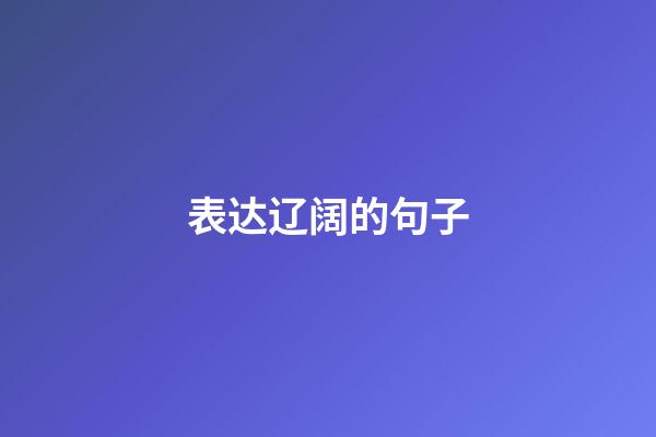 表达辽阔的句子
