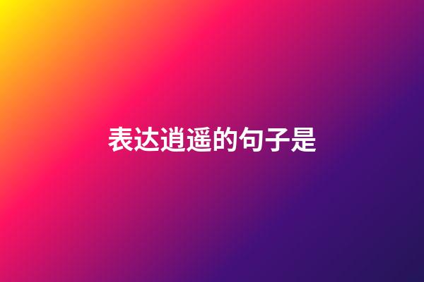 表达逍遥的句子是