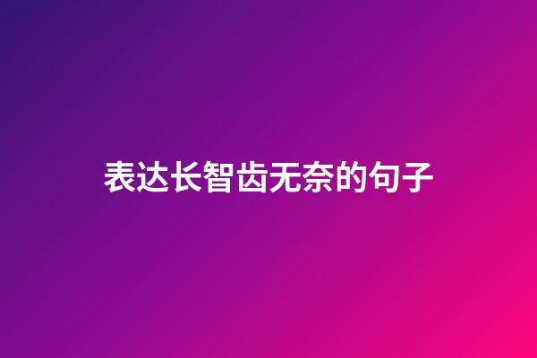 表达长智齿无奈的句子
