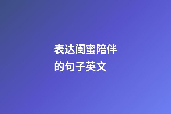 表达闺蜜陪伴的句子英文