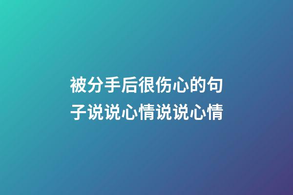 被分手后很伤心的句子说说心情说说心情