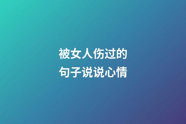 被女人伤过的句子说说心情