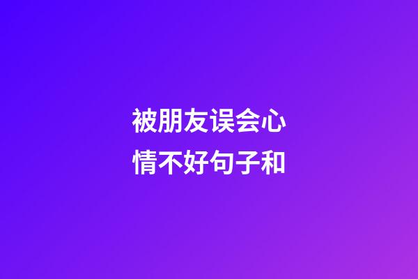 被朋友误会心情不好句子和