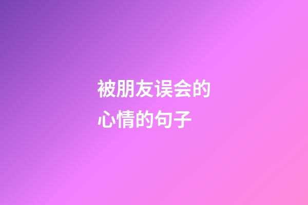 被朋友误会的心情的句子