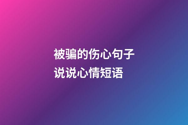 被骗的伤心句子说说心情短语