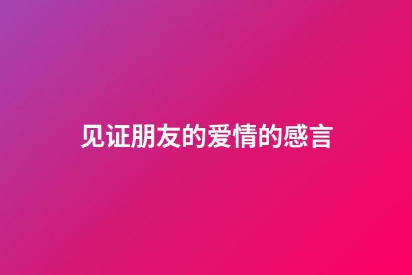 见证朋友的爱情的感言