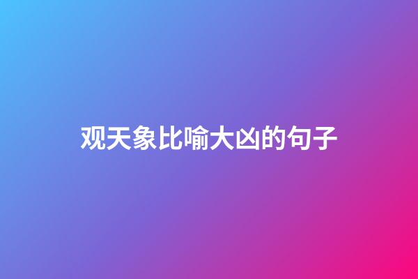 观天象比喻大凶的句子