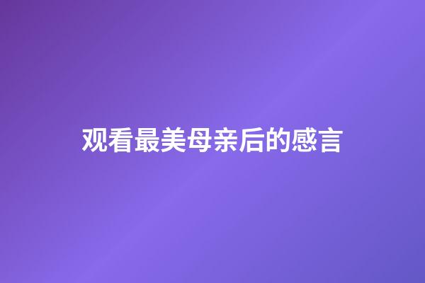 观看最美母亲后的感言