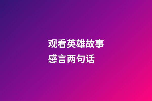 观看英雄故事感言两句话